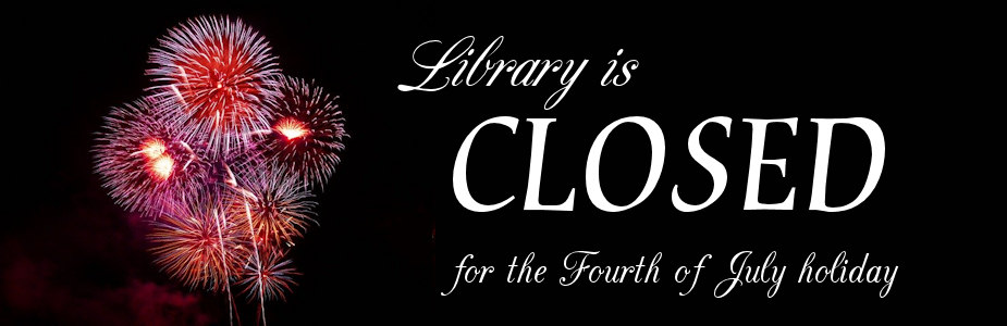 Library is closed for the fourth of July holiday